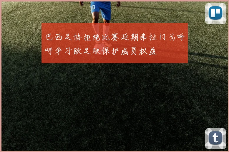 巴西足协拒绝比赛延期弗拉门戈呼吁学习欧足联保护成员权益